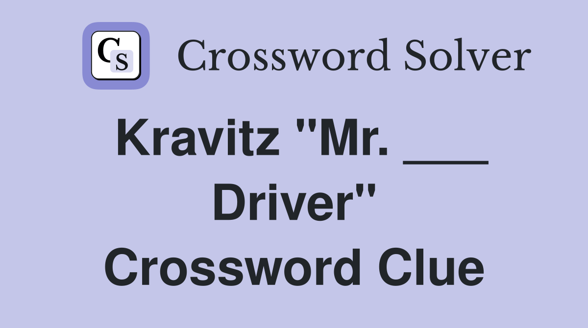 Kravitz "Mr. ___ Driver" Crossword Clue Answers Crossword Solver